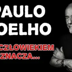 Które cytaty Paulo Coelho inspirują najbardziej? 15 mądrości!